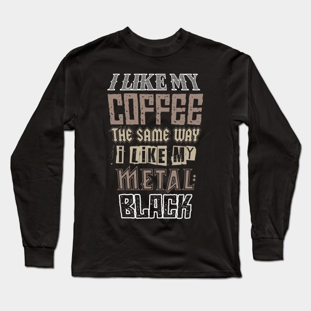 i like my coffee the same as my metal: BLACK funny metalhead caffeine addiction Long Sleeve T-Shirt by Daribo